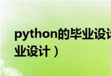 python的毕业设计题目（python简单的毕业设计）