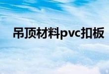 吊顶材料pvc扣板（吊顶材料pvc板价格）