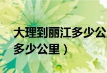 大理到丽江多少公里 纯玩公社（大理到丽江多少公里）