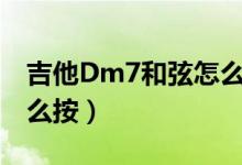 吉他Dm7和弦怎么按图解（吉他dm7和弦怎么按）
