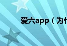 爱六app（为什么爱六网打不开）