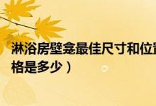 淋浴房壁龛最佳尺寸和位置（淋浴房尺寸多大合适 淋浴房价格是多少）