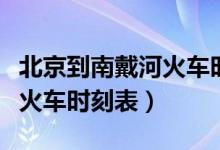 北京到南戴河火车时刻表查询（北京到南戴河火车时刻表）