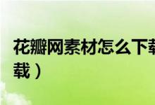 花瓣网素材怎么下载原图（花瓣网素材怎么下载）