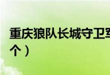 重庆狼队长城守卫军阵容（长城守卫军有哪几个）