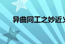 异曲同工之妙近义词（异曲同工之妙）