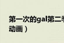 第一次的gal第二季樱花动漫（第一次的gal动画）