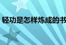 轻功是怎样炼成的书籍（轻功是怎样炼成的）