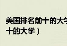 美国排名前十的大学斯坦福大学（美国排名前十的大学）