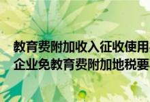 教育费附加收入征收使用办法（2016 月收入10万以下小微企业免教育费附加地税要不要申报）