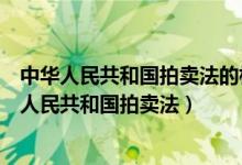 中华人民共和国拍卖法的相关规定以下说法正确的是（中华人民共和国拍卖法）