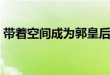 带着空间成为郭皇后（带着空间成为宋格格）