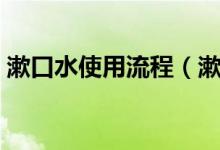 漱口水使用流程（漱口水的正确使用方法是）