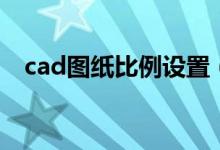 cad图纸比例设置（cad图纸比例怎么看）