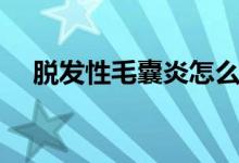 脱发性毛囊炎怎么治疗（脱发性毛囊炎）