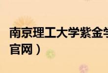 南京理工大学紫金学院官网（南理工紫金学院官网）