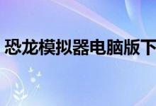恐龙模拟器电脑版下载中文版（恐龙模拟器）