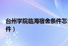 台州学院临海宿舍条件怎么样啊（台州学院临海校区宿舍条件）