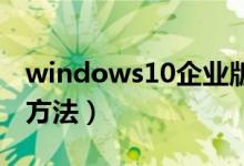 windows10企业版激活（win10企业版激活方法）