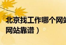 北京找工作哪个网站最靠谱（北京找工作哪个网站靠谱）