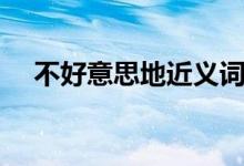不好意思地近义词（不好意思的近义词）