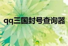 qq三国封号查询器（qq三国封号自助查询）