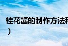 桂花酱的制作方法和步骤（桂花酱的制作方法）