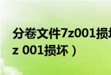分卷文件7z001损坏看不了视频（分卷文件7z 001损坏）