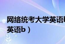 网络统考大学英语b每年几次（网络统考大学英语b）
