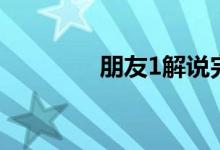 朋友1解说完整版（朋友1）