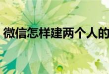 微信怎样建两个人的群（微信怎样建群步骤）