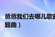 爸爸我们去哪儿歌曲歌词（爸爸我们去哪儿主题曲）