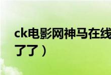 ck电影网神马在线看（ck电影网为什么看不了了）