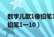 数字儿歌1像铅笔1一10教案（数字儿歌1像铅笔1一10）