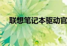 联想笔记本驱动官网（联想笔记本驱动）