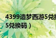 4399造梦西游5兑换码2023（4399造梦西游5兑换码）