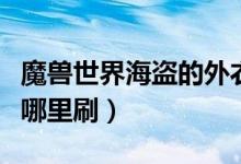 魔兽世界海盗的外衣哪里的小怪出（海盗外衣哪里刷）