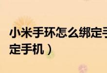 小米手环怎么绑定手机视频（小米手环怎么绑定手机）