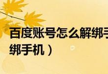 百度账号怎么解绑手机账号（百度账号怎么解绑手机）