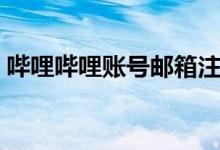 哔哩哔哩账号邮箱注册（注册哔哩哔哩账号）
