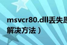 msvcr80.dll丢失原因（msvcp80 dll丢失的解决方法）