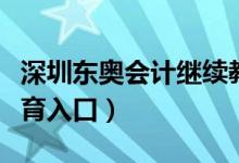 深圳东奥会计继续教育官网（深圳东奥继续教育入口）