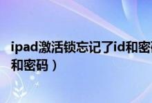 ipad激活锁忘记了id和密码无法进入（ipad激活锁忘记了id和密码）