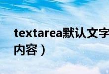 textarea默认文字怎么设置（textarea默认内容）
