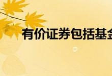 有价证券包括基金吗（有价证券包括）