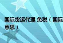 国际货运代理 免税（国际货运代理公司增值税免税政策是啥意思）