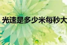 光速是多少米每秒大约（光速是多少米每秒）