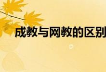 成教与网教的区别(成教和网教的区别)
