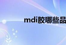 mdi胶哪些品牌使用（mdi胶）