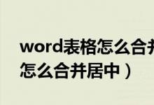 word表格怎么合并居中单元格（word表格怎么合并居中）